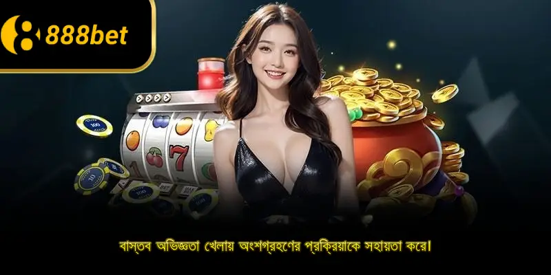 বাস্তব অভিজ্ঞতা খেলায় অংশগ্রহণের প্রক্রিয়াকে সহায়তা করে।