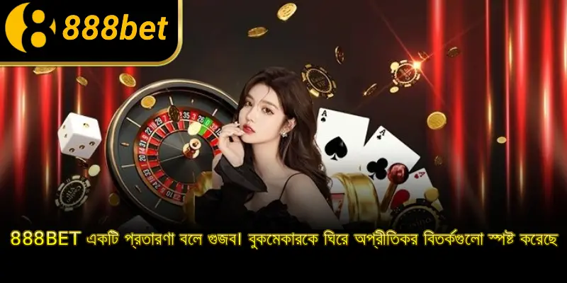 888BET একটি প্রতারণা বলে গুজব। বুকমেকারকে ঘিরে অপ্রীতিকর বিতর্কগুলো স্পষ্ট করেছে