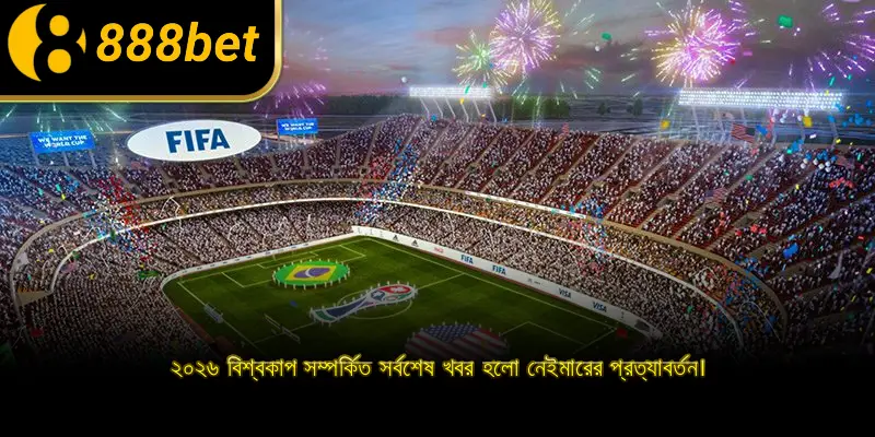 ২০২৬ বিশ্বকাপ সম্পর্কিত সর্বশেষ খবর হলো নেইমারের প্রত্যাবর্তন।